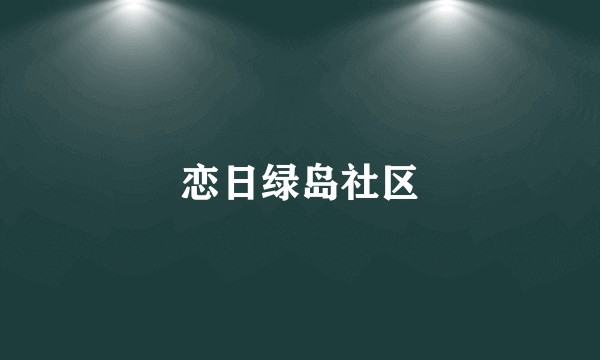 恋日绿岛社区