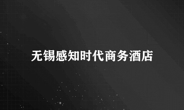 无锡感知时代商务酒店