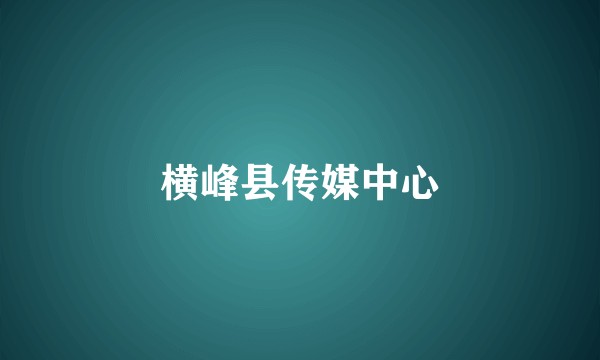 横峰县传媒中心