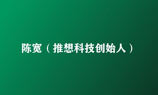 陈宽（推想科技创始人）