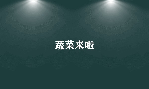 蔬菜来啦