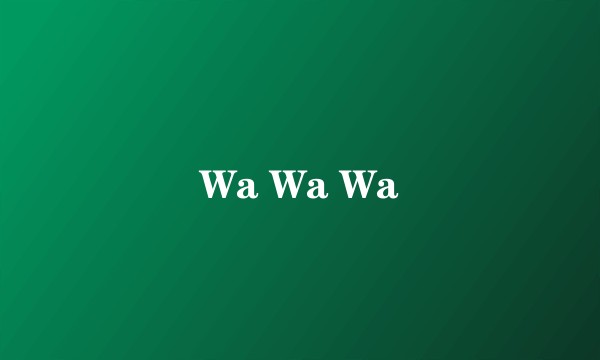 Wa Wa Wa