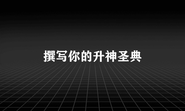 撰写你的升神圣典