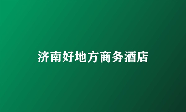 济南好地方商务酒店