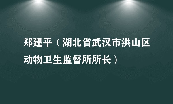 郑建平（湖北省武汉市洪山区动物卫生监督所所长）