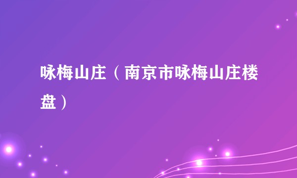 咏梅山庄（南京市咏梅山庄楼盘）