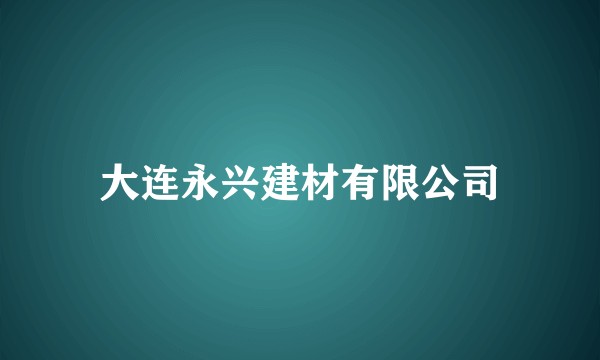 大连永兴建材有限公司