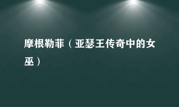 摩根勒菲（亚瑟王传奇中的女巫）