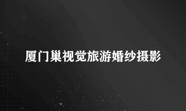 厦门巢视觉旅游婚纱摄影
