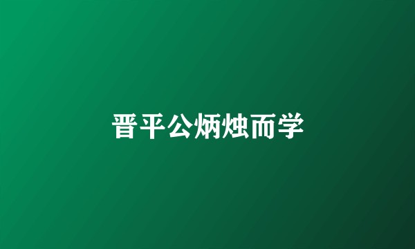 晋平公炳烛而学