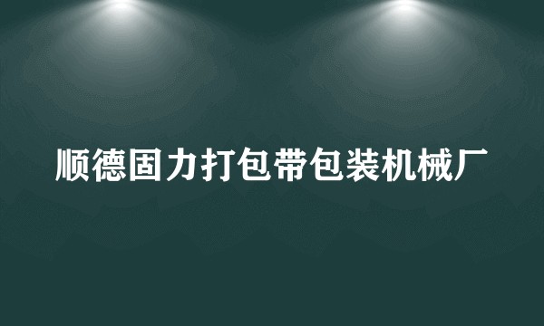 顺德固力打包带包装机械厂