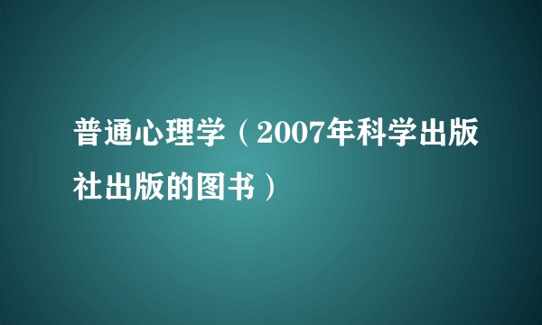 普通心理学（2007年科学出版社出版的图书）