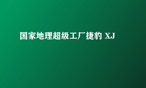 国家地理超级工厂捷豹 XJ
