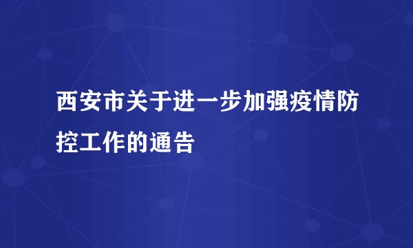 西安市关于进一步加强疫情防控工作的通告