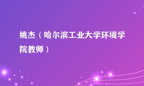 姚杰（哈尔滨工业大学环境学院教师）