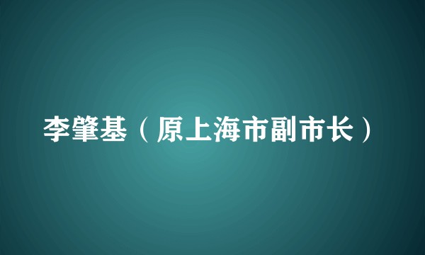 李肇基（原上海市副市长）