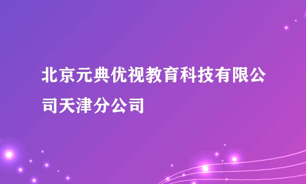 北京元典优视教育科技有限公司天津分公司