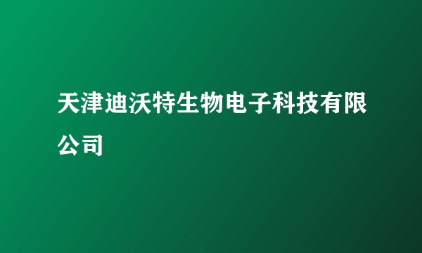 天津迪沃特生物电子科技有限公司