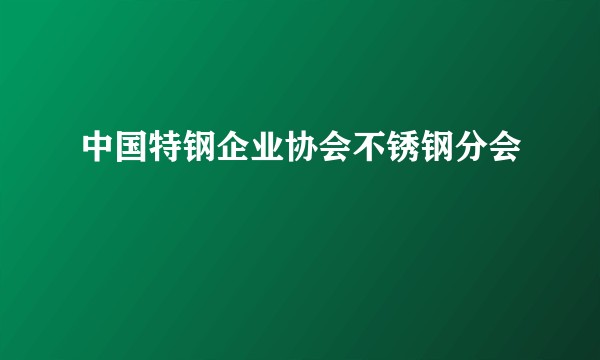 中国特钢企业协会不锈钢分会