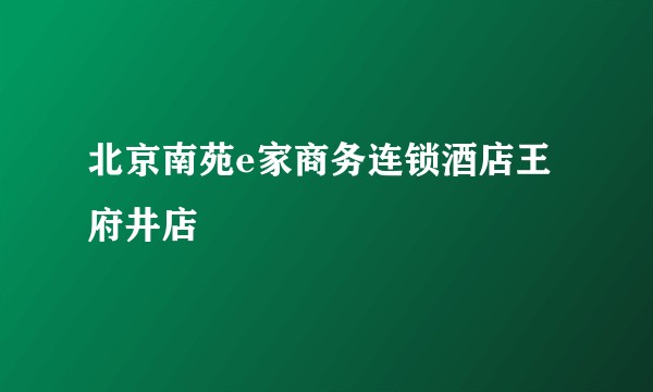 北京南苑e家商务连锁酒店王府井店