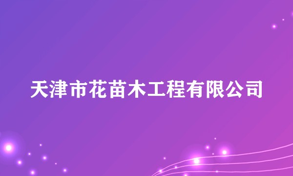 天津市花苗木工程有限公司
