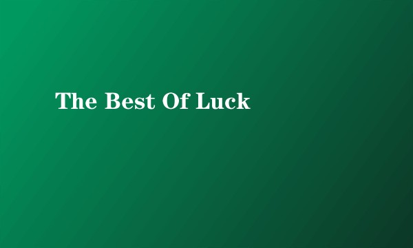 The Best Of Luck