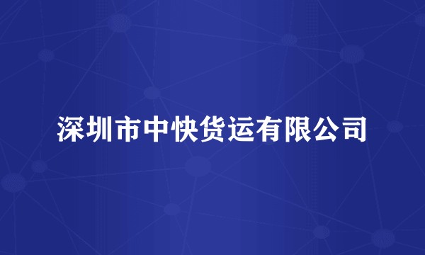 深圳市中快货运有限公司