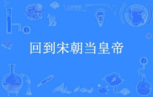 回到宋朝当皇帝（小龙家水哥所著小说）