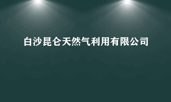 白沙昆仑天然气利用有限公司