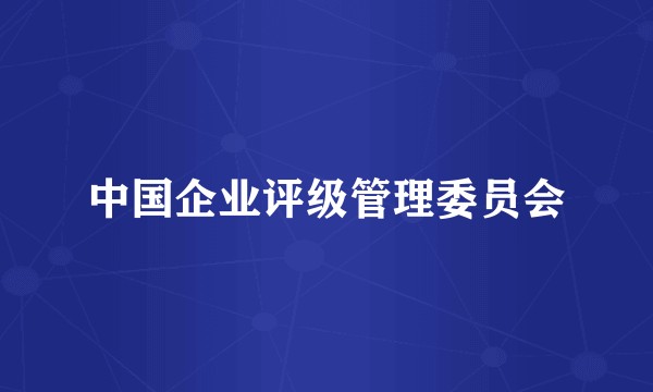 中国企业评级管理委员会