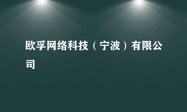 欧孚网络科技（宁波）有限公司
