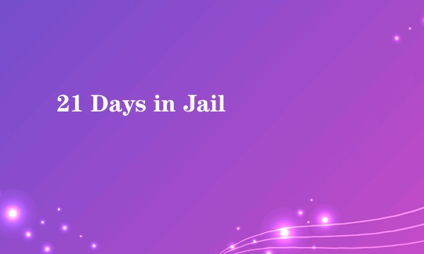 21 Days in Jail