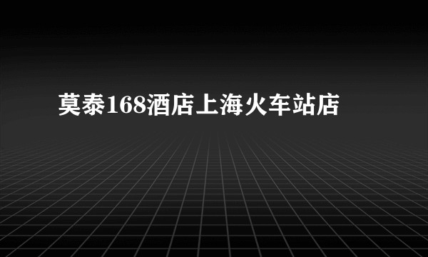 莫泰168酒店上海火车站店