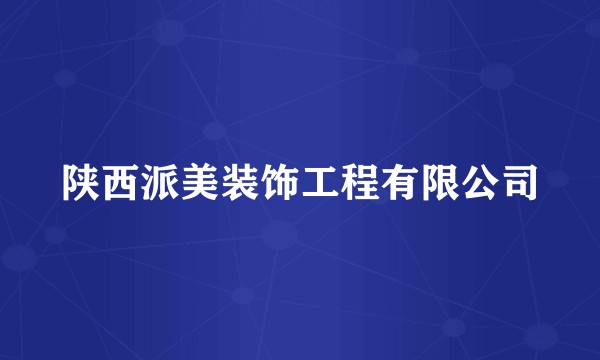 陕西派美装饰工程有限公司