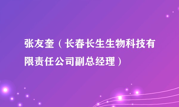 张友奎（长春长生生物科技有限责任公司副总经理）