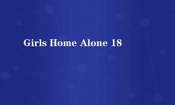 Girls Home Alone 18