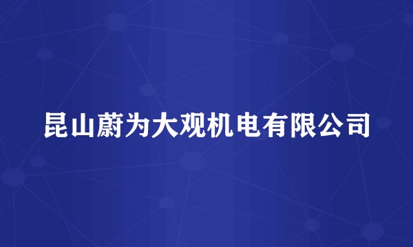 昆山蔚为大观机电有限公司