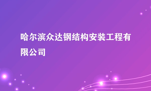 哈尔滨众达钢结构安装工程有限公司