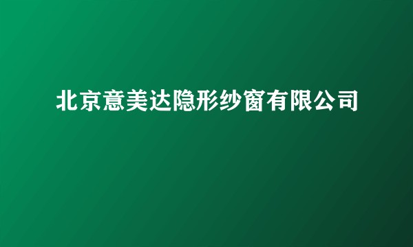 北京意美达隐形纱窗有限公司