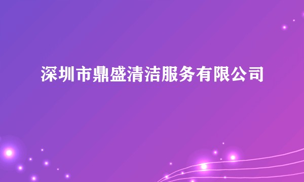 深圳市鼎盛清洁服务有限公司