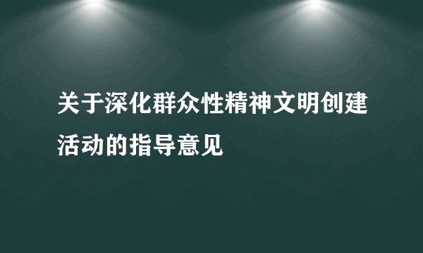 关于深化群众性精神文明创建活动的指导意见