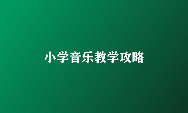 小学音乐教学攻略