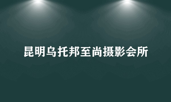 昆明乌托邦至尚摄影会所