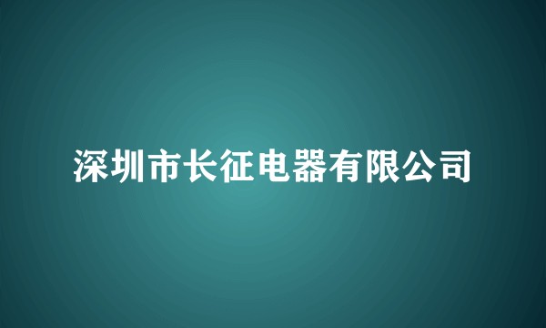 深圳市长征电器有限公司