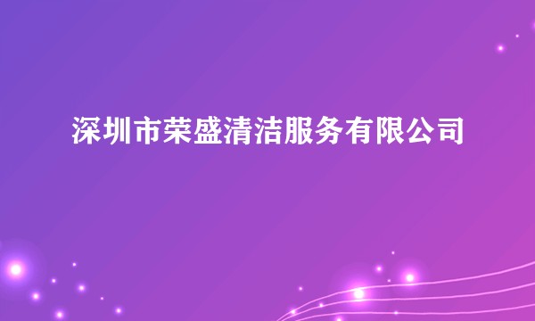 深圳市荣盛清洁服务有限公司