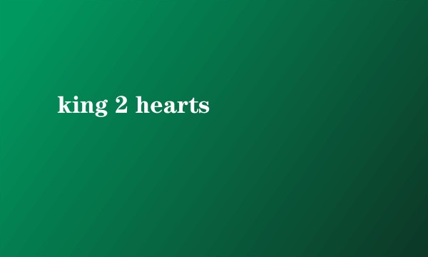 king 2 hearts