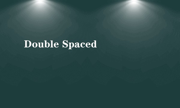 Double Spaced