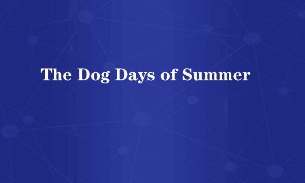 The Dog Days of Summer