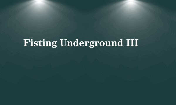 Fisting Underground III