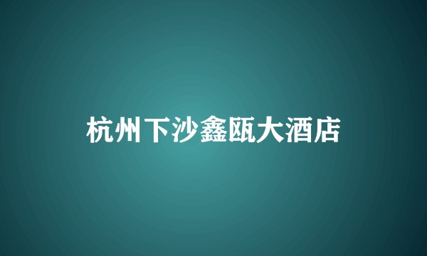 杭州下沙鑫瓯大酒店